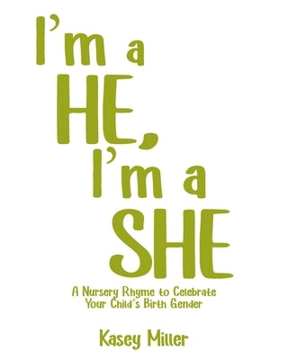I'm a HE, I'm a SHE: A Nursery Rhyme to Celebrate Your Child's Birth Gender by Miller, Kasey
