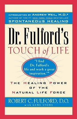 Dr. Fulford's Touch of Life: Aligning Body, Mind, and Spirit to Honor the Healer Within by Fulford, Robert C.