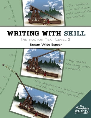Writing with Skill, Level 2: Instructor Text by Bauer, Susan Wise
