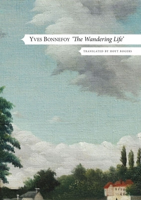 The Wandering Life: Followed by Another Era of Writing by Bonnefoy, Yves