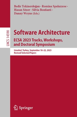 Software Architecture. Ecsa 2023 Tracks, Workshops, and Doctoral Symposium: Istanbul, Turkey, September 18-22, 2023, Revised Selected Papers by Tekinerdoğan, Bedir