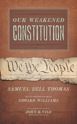 Our Weakened Constitution: An Historical and Analytical Study of the Constitution of the United States by Thomas, Samuel Bell