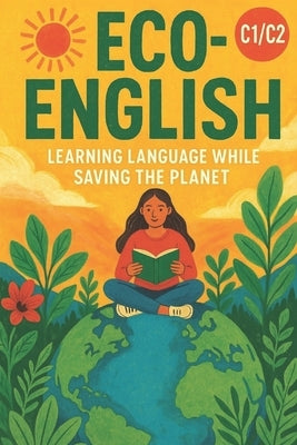 Eco-English: Learning Language While Saving the Planet (C1/C2): Master Advanced English While Exploring Climate Change, Sustainability, and Environmen by Snow, Elizabeth
