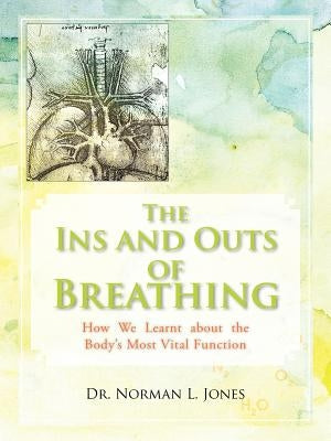 The Ins and Outs of Breathing: How We Learnt about the Body's Most Vital Function by Jones, Norman L.