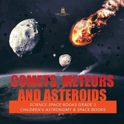 Comets, Meteors and Asteroids Science Space Books Grade 3 Children's Astronomy & Space Books by Baby Professor