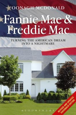 Fannie Mae and Freddie Mac: Turning the American Dream Into a Nightmare by McDonald, Oonagh