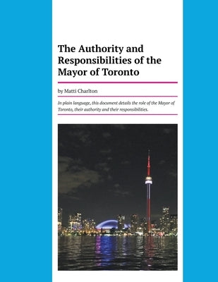 The Authority and Responsibilities of the Mayor of Toronto by Charlton, Matti