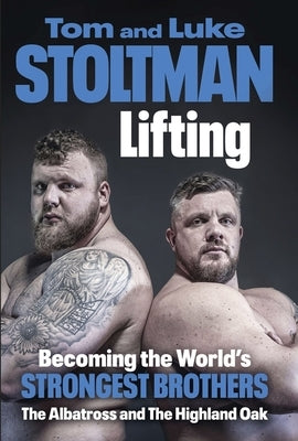Lifting: Becoming the World's Strongest Brothers by Stoltman, Luke