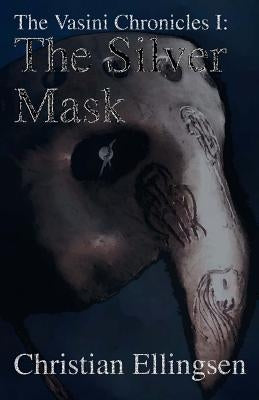The Silver Mask: The Vasini Chronicles I by Ellingsen, Christian