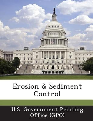Erosion & Sediment Control by U. S. Government Printing Office (Gpo)