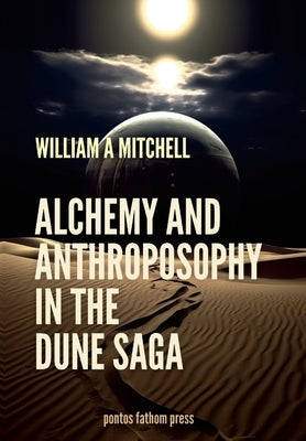 Alchemical and Anthrosophical Themes in the Dune Saga by Mitchell, William a.