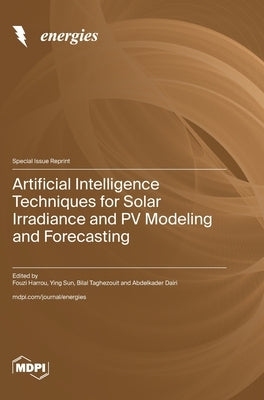 Artificial Intelligence Techniques for Solar Irradiance and PV Modeling and Forecasting by Harrou, Fouzi