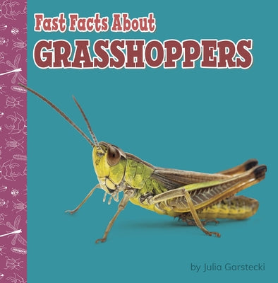 Fast Facts about Grasshoppers by Garstecki-Derkovitz, Julia