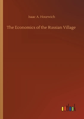 The Economics of the Russian Village by Hourwich, Isaac a.