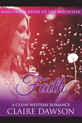 Faith: (Historical Fiction Romance) (Mail Order Brides) (Western Historical Romance) (Victorian Romance) (Inspirational Chris by Dawson, Claire