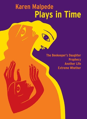 Plays in Time: The Beekeeper's Daughter, Prophecy, Another Life, Extreme Whether by Malpede, Karen