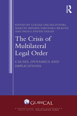 The Crisis of Multilateral Legal Order: Causes, Dynamics and Implications by Gruszczynski, Lukasz