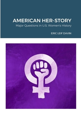 American Her-Story: Major Questions in U. S. Women's History by Davin, Eric Leif