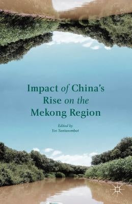 Impact of China's Rise on the Mekong Region by Santasombat, Yos