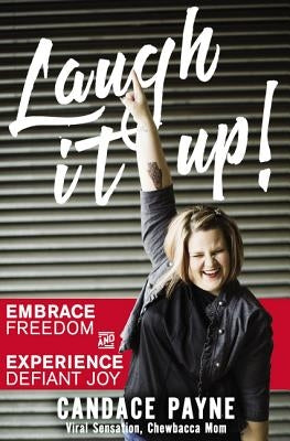 Laugh It Up!: Embrace Freedom and Experience Defiant Joy by Payne, Candace