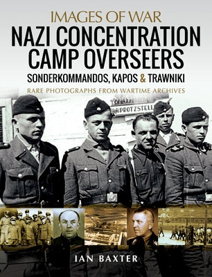 Nazi Concentration Camp Overseers: Sonderkommandos, Kapos & Trawniki by Baxter, Ian