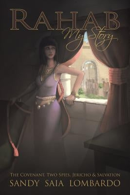 Rahab My Story: The Covenant, Two Spies, Jericho, and Salvation by Lombardo, Sandy Saia