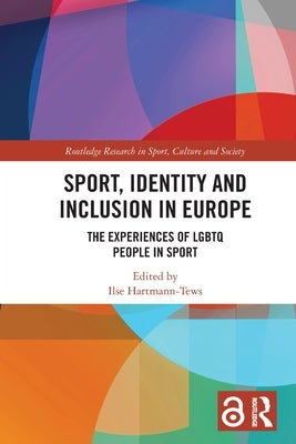 Sport, Identity and Inclusion in Europe: The Experiences of LGBTQ People in Sport by Hartmann-Tews, Ilse