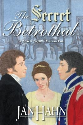The Secret Betrothal - A Pride and Prejudice Alternate Path by Hahn, Jan