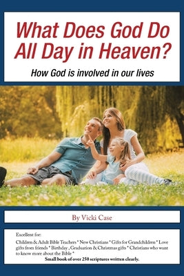 What Does God Do All Day in Heaven?: How God Is Involved in Our Lives by Case, Vicki