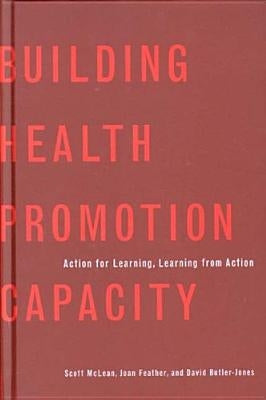 Building Health Promotion Capacity: Action for Learning, Learning from Action by McLean, Scott