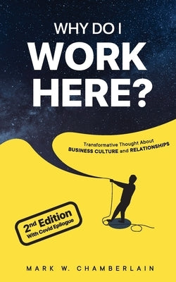 Why Do I Work Here?: Transformative Thought About Business Culture and Relationships by Chamberlain, Mark W.