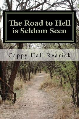 The road to hell is seldom seen by Rearick, Cappy Hall