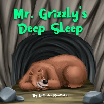 Mr. Grizzly's Deep Sleep: Join Mr. Grizzly on an adventure to find food as he prepares for hibernation! by Moutinho, Natasha