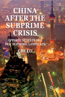 China After the Subprime Crisis: Opportunities in the New Economic Landscape by Lo, C.