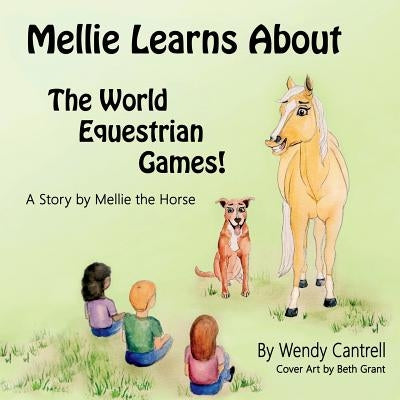 Mellie learns about the World Equestrian Games: Mellie, a palomino horse explains what she has learned about the World Equestrian Games by Cantrell, Wendy B.