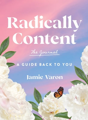 Radically Content: The Journal: Being Satisfied in an Endlessly Dissatisfied World by Varon, Jamie