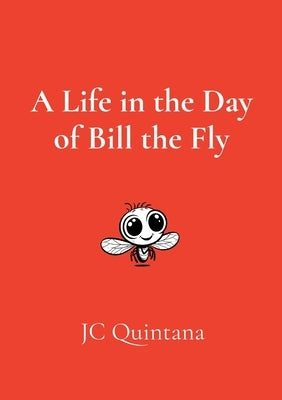 A Life in the Day of Bill the Fly by Quintana, Jc
