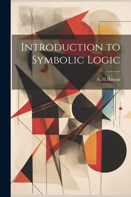 Introduction to Symbolic Logic by Basson, A. H.