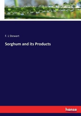 Sorghum and its Products by Stewart, F. L.