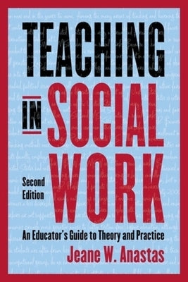 Teaching in Social Work: An Educator's Guide to Theory and Practice by Anastas, Jeane