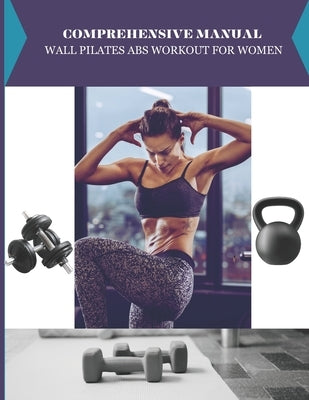 Comprehensive Manual Wall pilates abs workout for Women by Abujade, Aishat