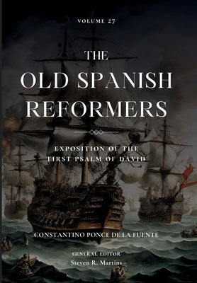 The Old Spanish Reformers, Vol. 27: Exposition of the First Psalm of David by Ponce de la Fuente, Constantino