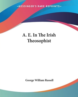 A. E. In The Irish Theosophist by Russell, George William