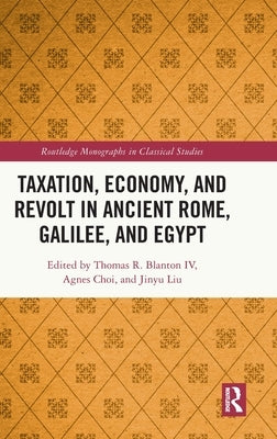 Taxation, Economy, and Revolt in Ancient Rome, Galilee, and Egypt by Blanton IV, Thomas R.