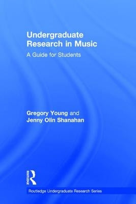 Undergraduate Research in Music: A Guide for Students by Young, Gregory