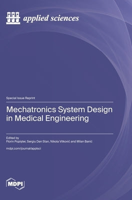 Mechatronics System Design in Medical Engineering by Popişter, Florin