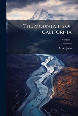 The Mountains of California; Volume 1 by Muir, John