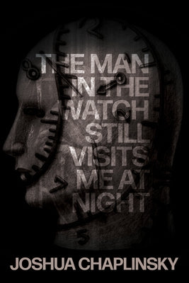 The Man in the Watch Still Visits Me at Night by Chaplinsky, Joshua