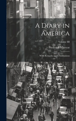 A Diary in America: With Remarks on Its Institutions; Volume III by Marryat, Frederick
