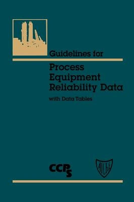 Guidelines for Process Equipment Reliability Data, with Data Tables by Center for Chemical Process Safety (CCPS